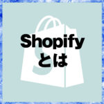 Shopify（ショッピファイ）とは