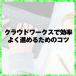 クラウドワークスで効率よく進めるためのコツ
